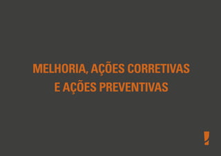 MELHORIA, AÇÕES CORRETIVAS
E AÇÕES PREVENTIVAS
 