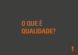 O QUE É
QUALIDADE?
 