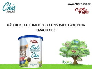 www.shake.ind.br




NÃO DEIXE DE COMER PARA CONSUMIR SHAKE PARA
                EMAGRECER!
 
