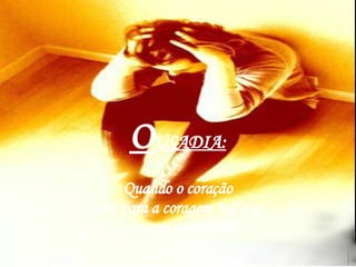 O USADIA:   Quando o coração  diz para a coragem "vá" e a  coragem vai mesmo. 