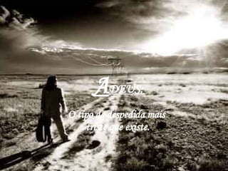   A DEUS:   O tipo de despedida mais  triste que existe. 