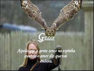 G ELO: Aquilo que a gente sente na espinha  quando o amor diz que vai  embora. 