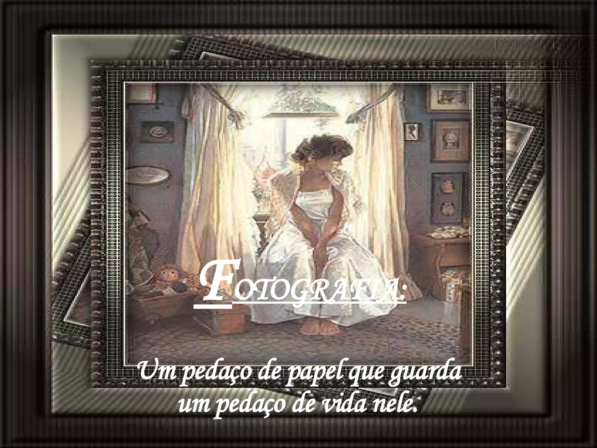   F OTOGRAFIA:   Um pedaço de papel que guarda  um pedaço de vida nele. 