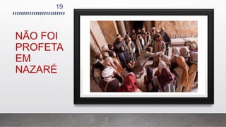 NÃO FOI
PROFETA
EM
NAZARÉ
19
 
