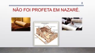 NÃO FOI PROFETA EM NAZARÉ.
8
 