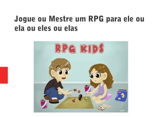 Jogue ou Mestre um RPG para ele ou
ela ou eles ou elas
 