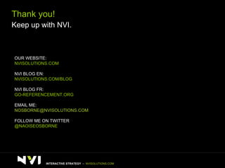 OUR WEBSITE:  NVISOLUTIONS.COM NVI BLOG EN: NVISOLUTIONS.COM/BLOG NVI BLOG FR: GO-REFERENCEMENT.ORG EMAIL ME: [email_address] FOLLOW ME ON TWITTER @NAOISEOSBORNE Thank you! Keep up with NVI. INTERACTIVE STRATEGY  –  NVISOLUTIONS.COM 