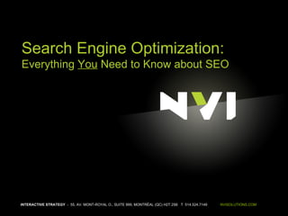 INTERACTIVE STRATEGY   -  55, AV. MONT-ROYAL O., SUITE 999, MONTRÉAL (QC) H2T 2S6  T  514.524.7149  NVISOLUTIONS.COM Search Engine Optimization: Everything  You  Need to Know about SEO 