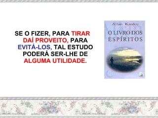 SE O FIZER, PARA  TIRAR DAÍ PROVEITO,  PARA  EVITÁ-LOS,  TAL ESTUDO PODERÁ SER-LHE DE  ALGUMA UTILIDADE. 