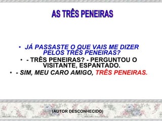 JÁ PASSASTE O QUE VAIS ME DIZER PELOS TRÊS PENEIRAS? - TRÊS PENEIRAS? - PERGUNTOU O VISITANTE, ESPANTADO. - SIM, MEU CARO AMIGO,  TRÊS PENEIRAS. (AUTOR DESCONHECIDO) AS TRÊS PENEIRAS 