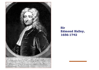 Sir
Edmond Halley,
1656-1742
 