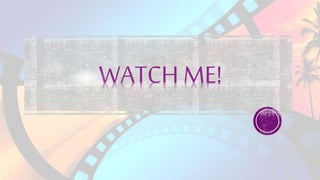 WATCH ME!
 