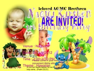 To All our Beloved AGMC Brethren




   Venue : Nagomin
   Date : 28 July 2012
   Time :Please come in your most
          2:00~4:00 PM
             convenient Aloha attire…
   Theme : hearts rejoice, for we trust in his
     In him our
                Hawaiian
       holy name. (Psalm 33:21)
 