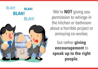 We’re NOT giving you
permission to whinge in
the kitchen or bathroom
about a horrible project or
annoying co-worker,
but r...