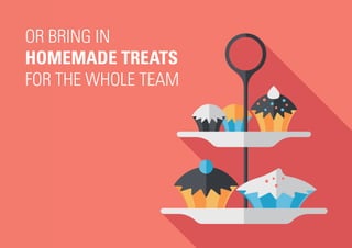 OR BRING IN
HOMEMADE TREATS
FOR THE WHOLE TEAM
 