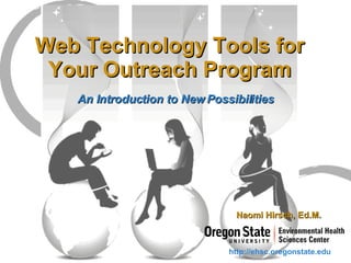 Web Technology Tools for Your Outreach Program ,[object Object],[object Object],http://ehsc.oregonstate.edu 