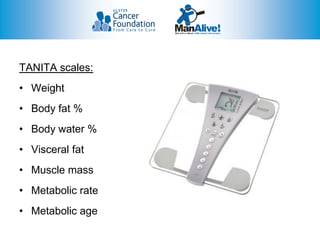 TANITA scales:
• Weight
• Body fat %
• Body water %
• Visceral fat
• Muscle mass
• Metabolic rate
• Metabolic age
 