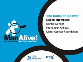 The Quick Fit Answer
Naomi Thompson,
Senior Cancer
Prevention Officer,
Ulster Cancer Foundation
 