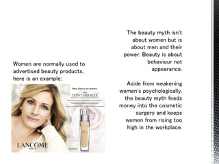 Women are normally used to
advertised beauty products,
here is an example;