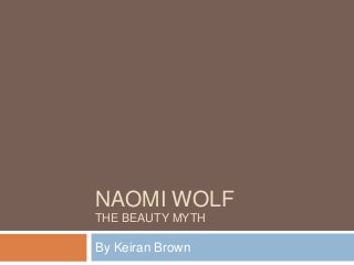 NAOMI WOLF
THE BEAUTY MYTH
By Keiran Brown
 