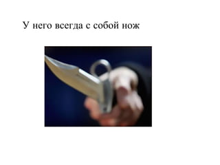 У него всегда с собой нож 