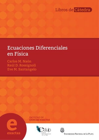 Ecuaciones Diferenciales
en Física
FACULTAD DE
CIENCIAS EXACTAS
Carlos M. Naón
Raúl D. Rossignoli
Eve M. Santangelo
Libros de Cátedra
 