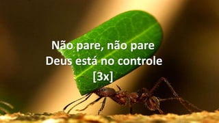 Não pare, não pare
Deus está no controle
[3x]
 
