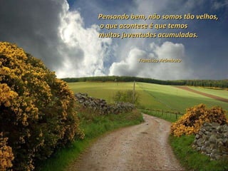 Pensando bem, não somos tão velhos, o que acontece é que temos  muitas juventudes acumuladas. Francisco Arámburo 