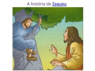 A história de Zaqueu
 