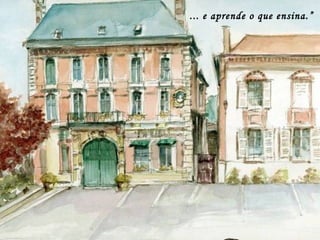 ... e aprende o que ensina.”
 