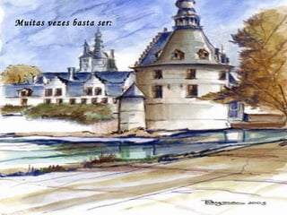 Muitas vezes basta ser:
 