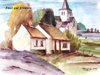 Amor que promove.
 