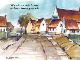 Não sei se a vida é curta
ou longa demais para nós.
 