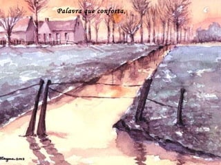 Palavra que conforta,
 
