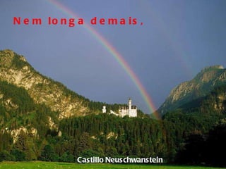 Castillo   Neuschwanstein Nem longa demais,  