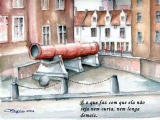 É o que faz com que ela não seja nem curta, nem longa demais. 