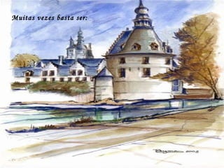 Muitas vezes basta ser: 