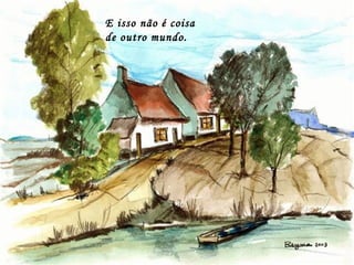 E isso não é coisa
de outro mundo.
 