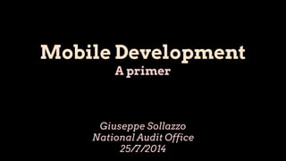 Mobile Development
A primer
Giuseppe Sollazzo
National Audit Office
25/7/2014
 