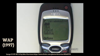 WAP
(1997)
Image CC BY-NC 2.0 by Esko Kurvinen https://www.flickr.com/photos/ekurvine/853687173
 