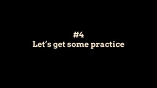 #4
Let’s get some practice
 