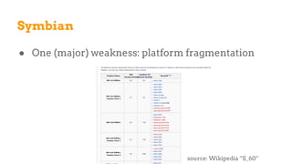 Symbian
● One (major) weakness: platform fragmentation
source: Wikipedia “S_60”
 