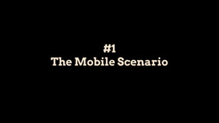 #1
The Mobile Scenario
 