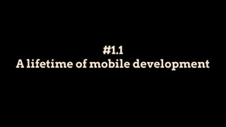 #1.1
A lifetime of mobile development
 