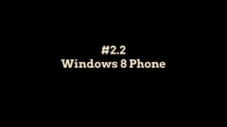 #2.2
Windows 8 Phone
 