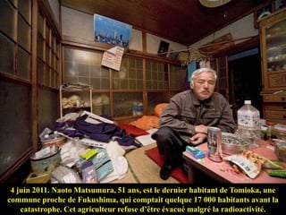 4 juin 2011. Naoto Matsumura, 51 ans, est le dernier habitant de Tomioka, une
commune proche de Fukushima, qui comptait qu...