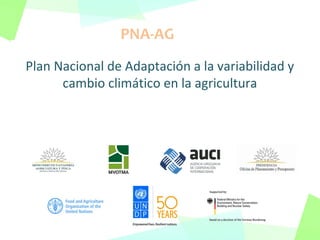 Plan Nacional de Adaptación a la variabilidad y
cambio climático en la agricultura
PNA-AG
 