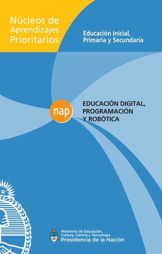 Núcleos de
Aprendizajes
Prioritarios
Educación Inicial,
Primaria y Secundaria
EDUCACIÓN DIGITAL,
PROGRAMACIÓN
Y ROBÓTICA
 