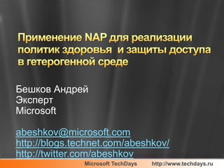 Бешков Андрей
Эксперт
Microsoft

abeshkov@microsoft.com
http://blogs.technet.com/abeshkov/
http://twitter.com/abeshkov
               Microsoft TechDays   http://www.techdays.ru
 