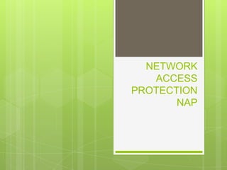 NETWORK
   ACCESS
PROTECTION
       NAP
 